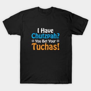 I have Chutzpah? You Bet Your Tuchas T-Shirt